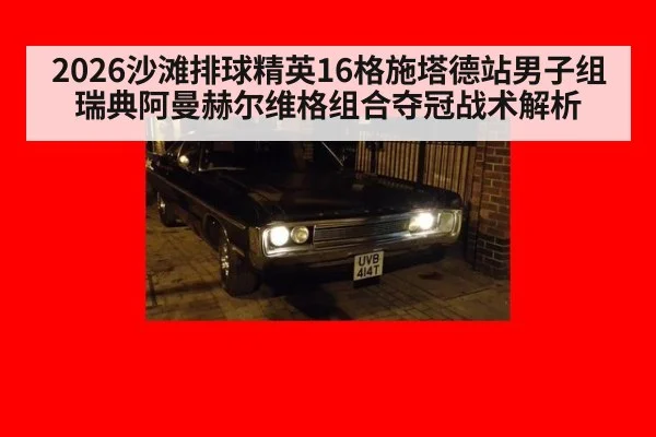 2026沙滩排球精英16格施塔德站男子组瑞典阿曼赫尔维格组合夺冠战术解析
