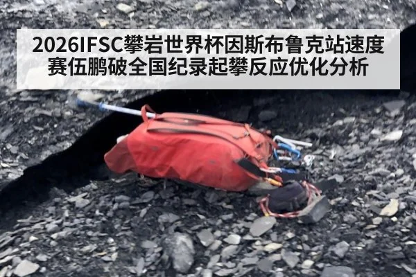 2026IFSC攀岩世界杯因斯布鲁克站速度赛伍鹏破全国纪录起攀反应优化分析
