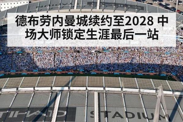 德布劳内曼城续约至2028 中场大师锁定生涯最后一站