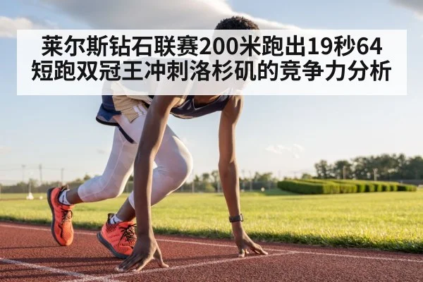 莱尔斯钻石联赛200米跑出19秒64 短跑双冠王冲刺洛杉矶的竞争力分析