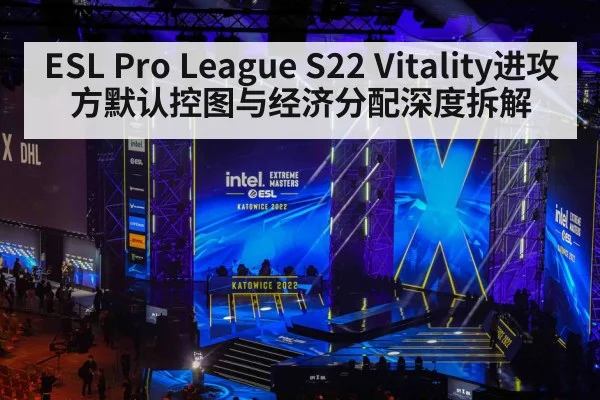 ESL Pro League S22 Vitality进攻方默认控图与经济分配深度拆解